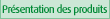 Pr�sentations Produits